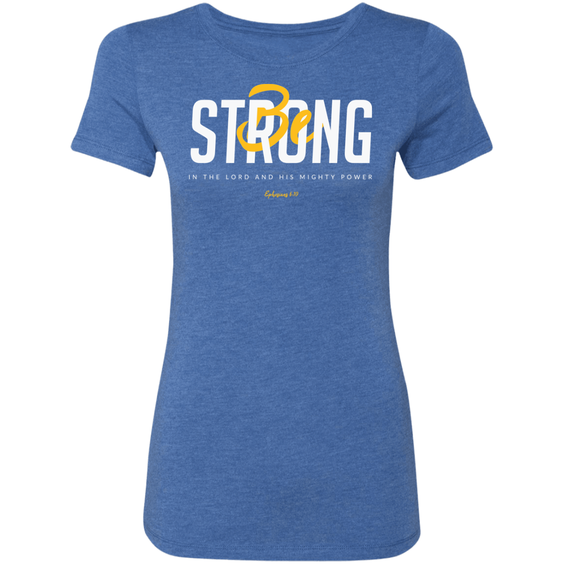 Be Strong | Ladies’ Triblend T-Shirt